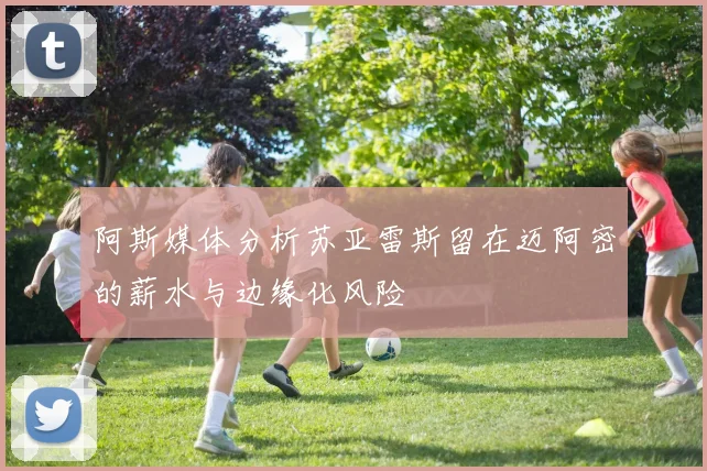 阿斯媒体分析苏亚雷斯留在迈阿密的薪水与边缘化风险